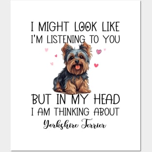 I Might Look Like I'm Listening To You But In My Head I Am Thinking About Yorkshire Terrier Funny Posters and Art